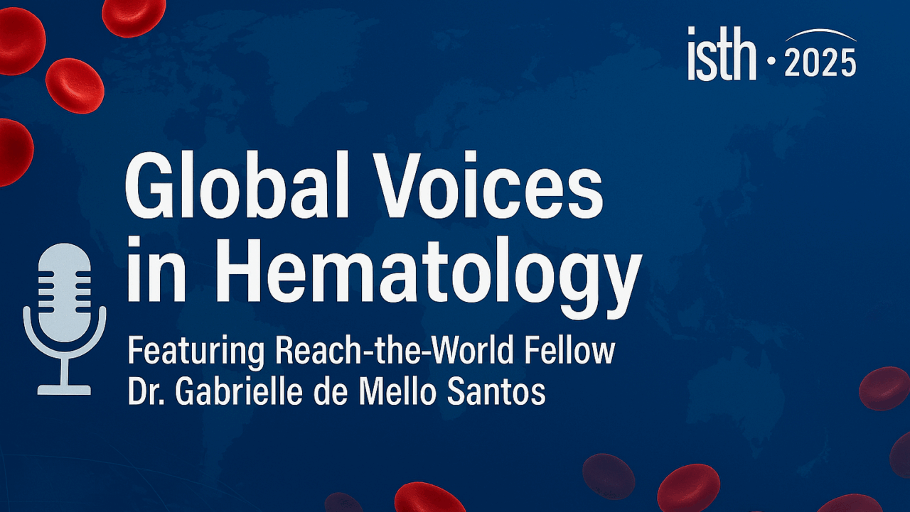 Global Voices in Hematology: ISTH Highlights Reach-the-World Fellow Dr. Gabrielle de Mello Santos