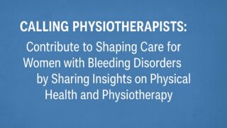 Calling Physiotherapists: Contribute to Shaping Care for Women with Bleeding Disorders by Sharing Insights on Physical Health and Physiotherapy