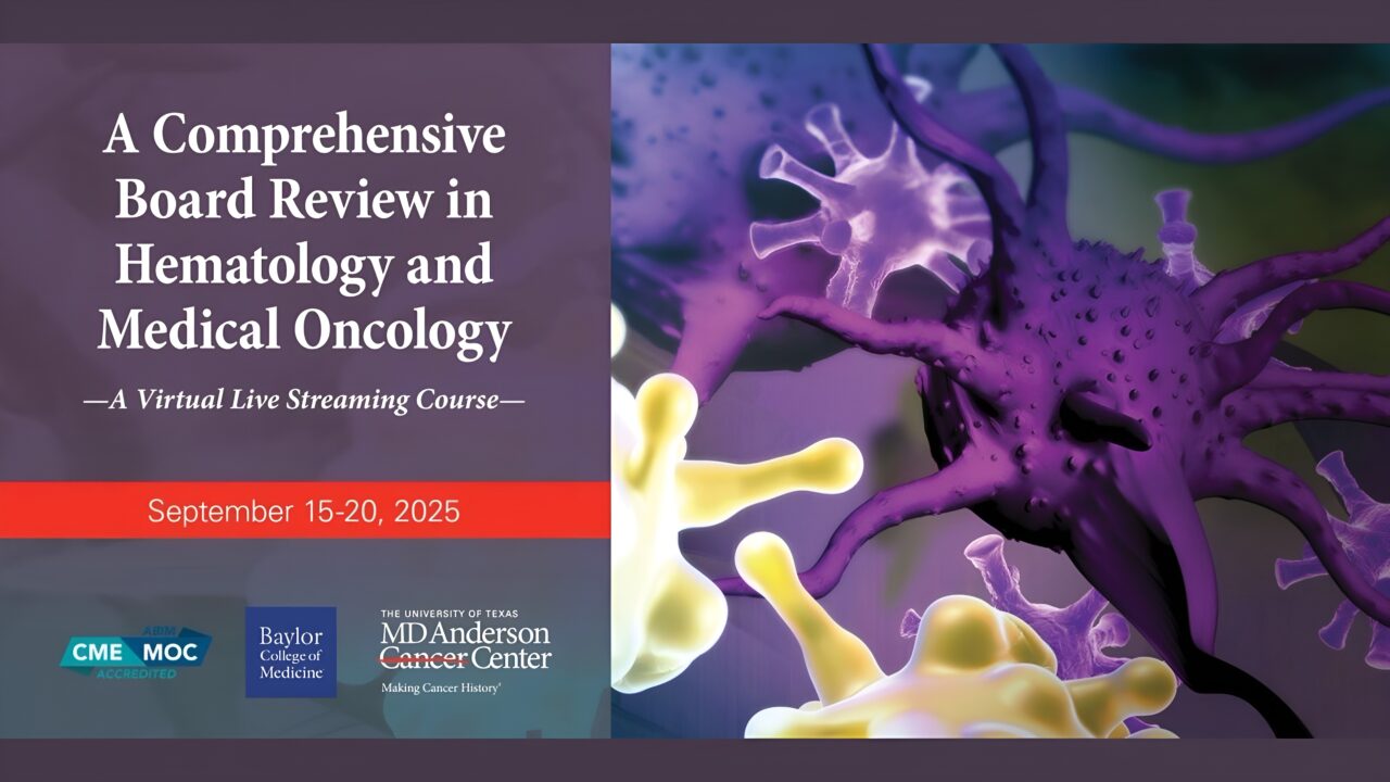 MD Anderson Cancer Center Offers an Essential 6-Day Course: Mastering Hematology & Oncology for ABIM Success