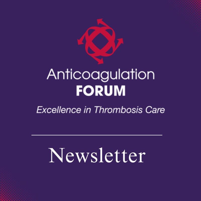 Catch Up on Anticoagulation Forum Newsletter: Explore The Upcoming