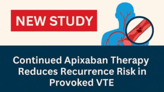 Apixaban for Extended Treatment of Provoked VTE: New NEJM Study Challenges Treatment Paradigm