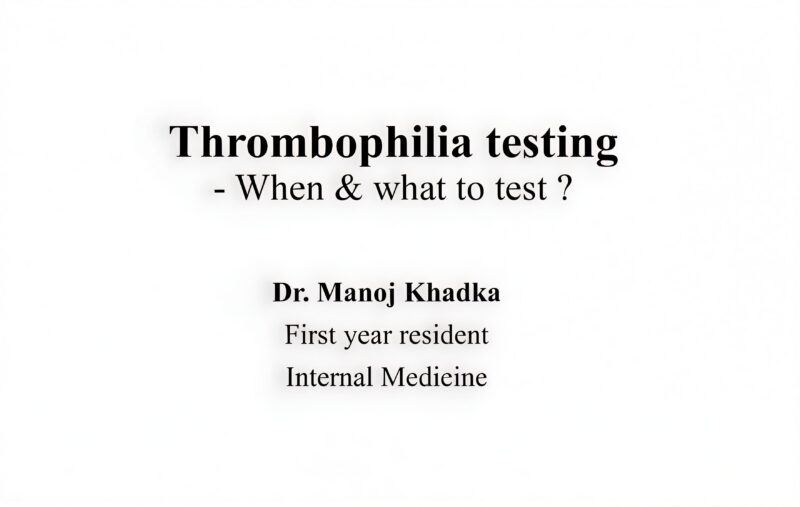 Manoj Khadka: Thrombophilia Testing - When and What to Test? 1 Manoj Khadka