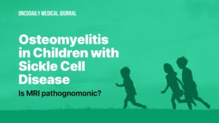 The Diagnostic Value of MRI in Children With Sickle Cell Disease With Bone Pain and Fever - Published in OncoDaily Medical Journal
