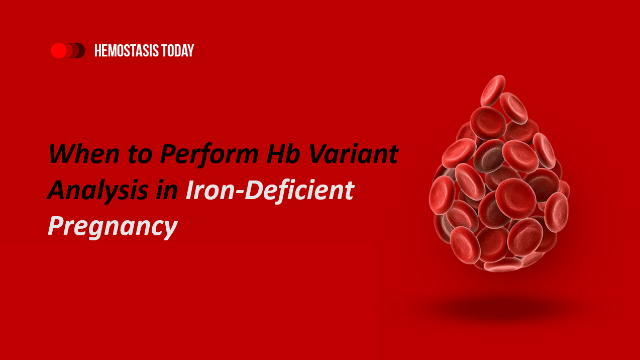 Mehmood-ul-Hassan Malik Asks: When to Perform Hb Variant Analysis in Iron-Deficient Pregnancy?