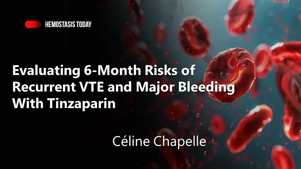 Céline Chapelle: Evaluating 6-Month Risks of Recurrent VTE and Major Bleeding With Tinzaparin