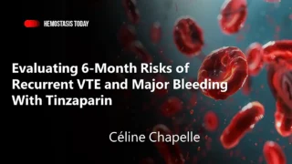 Céline Chapelle: Evaluating 6-Month Risks of Recurrent VTE and Major Bleeding With Tinzaparin