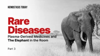 Rare Diseases, Plasma-Derived Medicines and the Elephant in the Room – Part 3