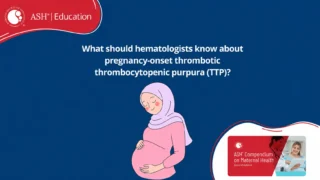 What Hematologists Should Know About Pregnancy-Onset TTP - ASH Education
