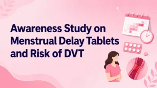 Juveriya Shaik: Awareness Study on Menstrual Delay Tablets and Risk of DVT