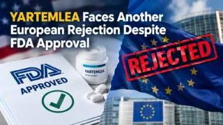 Pallavi Madhiraju: YARTEMLEA Faces Another European Rejection Despite FDA Approval